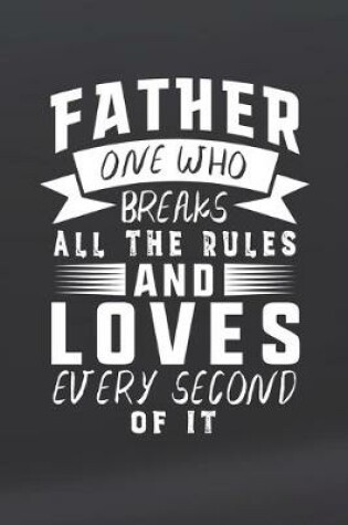 Cover of Father One Who Breaks All The Rules And Loves Every Second Of It