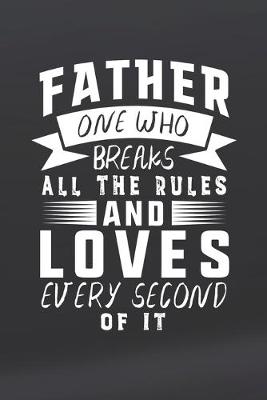 Book cover for Father One Who Breaks All The Rules And Loves Every Second Of It