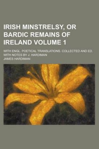 Cover of Irish Minstrelsy, or Bardic Remains of Ireland; With Engl. Poetical Translations. Collected and Ed. with Notes by J. Hardiman Volume 1