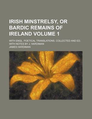 Book cover for Irish Minstrelsy, or Bardic Remains of Ireland; With Engl. Poetical Translations. Collected and Ed. with Notes by J. Hardiman Volume 1