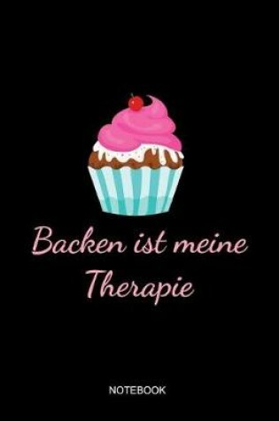 Cover of Backen Ist Meine Therapie Notebook