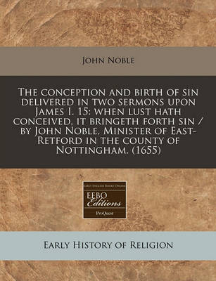 Book cover for The Conception and Birth of Sin Delivered in Two Sermons Upon James I. 15