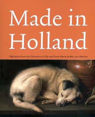 Book cover for Made in Holland: Highlights from the Collection of Eijk and Rose-marie De Mol Van Otterloo