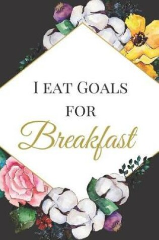 Cover of I Eat Goals for Breakfast