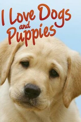 Cover of I Love Dogs and Puppies