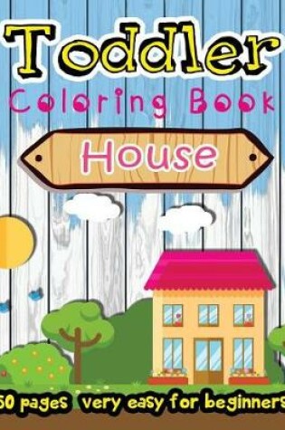 Cover of House Toddler Coloring Book 50 Pages very easy for beginners