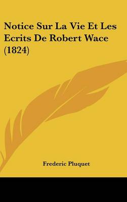 Book cover for Notice Sur La Vie Et Les Ecrits de Robert Wace (1824)