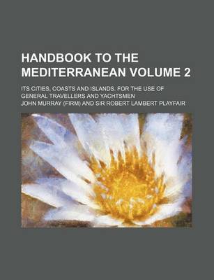 Book cover for Handbook to the Mediterranean Volume 2; Its Cities, Coasts and Islands. for the Use of General Travellers and Yachtsmen