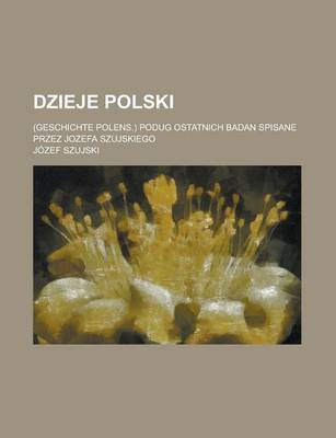 Book cover for Dzieje Polski; (Geschichte Polens.) Podug Ostatnich Badan Spisane Przez Jozefa Szujskiego