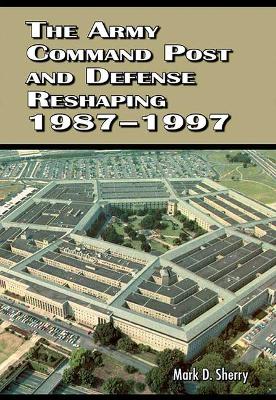 Cover of The Army Command Post and Defense Reshaping 1987-1997