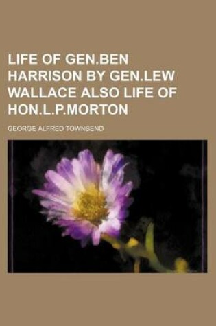 Cover of Life of Gen.Ben Harrison by Gen.Lew Wallace Also Life of Hon.L.P.Morton