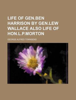 Book cover for Life of Gen.Ben Harrison by Gen.Lew Wallace Also Life of Hon.L.P.Morton