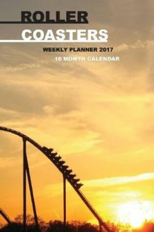 Cover of Roller Coasters Weekly Planner 2017