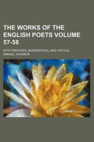 Cover of The Works of the English Poets Volume 57-58; With Prefaces, Biographical and Critical