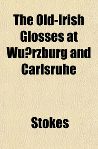 Cover of The Old-Irish Glosses at Wu Rzburg and Carlsruhe