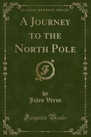 Cover of A Journey to the North Pole (Classic Reprint)