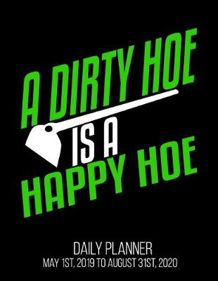 Book cover for A Dirty Hoe Is A Happy Hoe Daily Planner May 1st, 2019 to August 31st, 2020