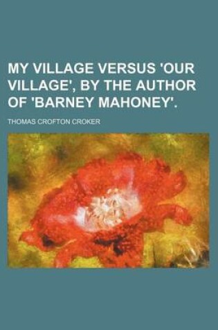 Cover of My Village Versus 'Our Village', by the Author of 'Barney Mahoney'.