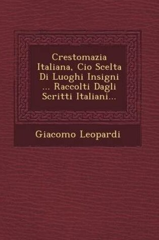 Cover of Crestomazia Italiana, CIO Scelta Di Luoghi Insigni ... Raccolti Dagli Scritti Italiani...