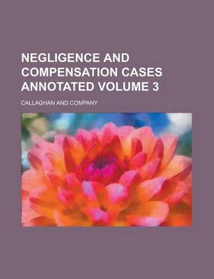 Book cover for Negligence and Compensation Cases Annotated Volume 3