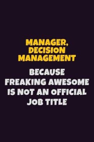 Cover of Manager, Decision Management, Because Freaking Awesome Is Not An Official Job Title