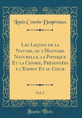 Book cover for Les Leçons de la Nature, ou l'Histoire Naturelle, la Physique Et la Chymie, Présentées à l'Esprit Et au Cur, Vol. 3 (Classic Reprint)