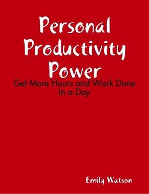 Book cover for Personal Productivity Power: Get More Hours and Work Done In a Day