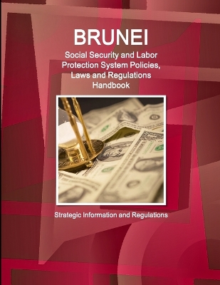 Book cover for Brunei Social Security and Labor Protection System Policies, Laws and Regulations Handbook - Strategic Information and Regulations