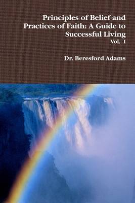 Book cover for Principles of Belief and Practices of Faith: A Guide To Successful Living Vol. I