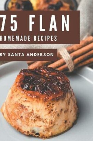 Cover of 75 Homemade Flan Recipes