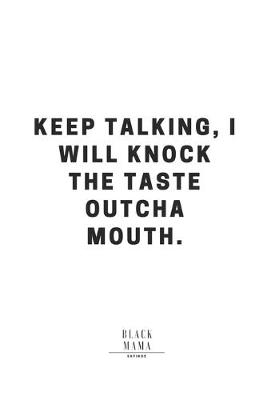 Book cover for Keep Talking, I Will Knock The Taste Outcha Mouth.