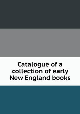 Book cover for Catalogue of a collection of early New England books