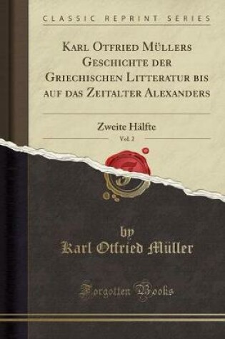 Cover of Karl Otfried Mullers Geschichte Der Griechischen Litteratur Bis Auf Das Zeitalter Alexanders, Vol. 2