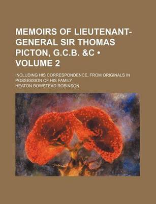 Book cover for Memoirs of Lieutenant-General Sir Thomas Picton, G.C.B. &C (Volume 2); Including His Correspondence, from Originals in Possession of His Family