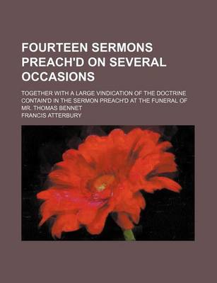 Book cover for Fourteen Sermons Preach'd on Several Occasions; Together with a Large Vindication of the Doctrine Contain'd in the Sermon Preach'd at the Funeral of Mr. Thomas Bennet