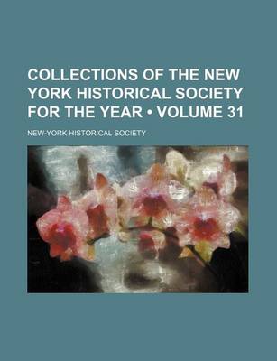 Book cover for Collections of the New York Historical Society for the Year (Volume 31)