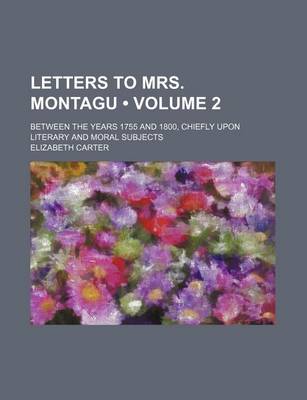 Book cover for Letters to Mrs. Montagu (Volume 2); Between the Years 1755 and 1800, Chiefly Upon Literary and Moral Subjects