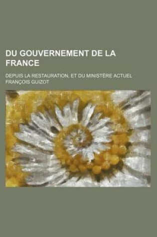 Cover of Du Gouvernement de La France; Depuis La Restauration, Et Du Ministere Actuel