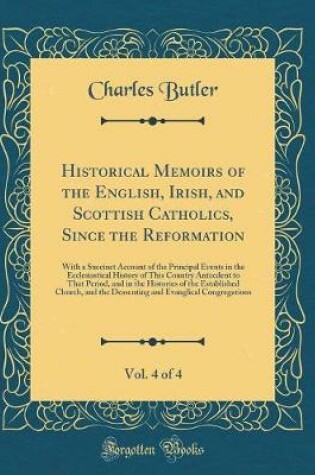 Cover of Historical Memoirs of the English, Irish, and Scottish Catholics, Since the Reformation, Vol. 4 of 4