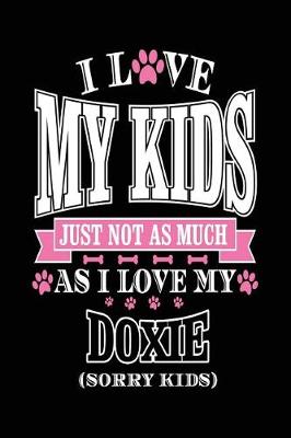 Book cover for I Love My Kids Just Not As Much As I Love My Doxie (Sorry Kids)