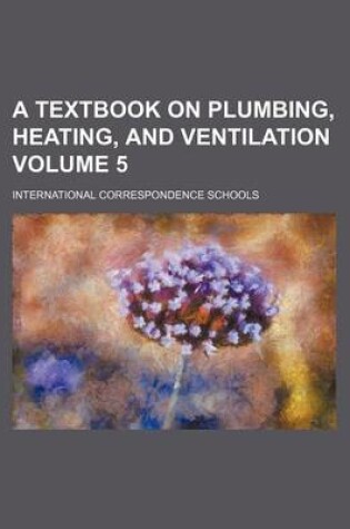 Cover of A Textbook on Plumbing, Heating, and Ventilation Volume 5