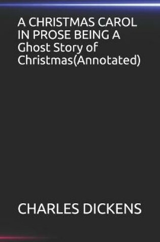 Cover of A CHRISTMAS CAROL IN PROSE BEING A Ghost Story of Christmas(Annotated)