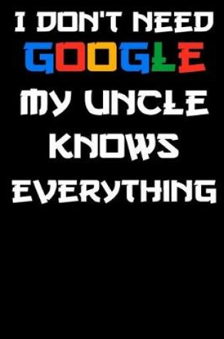 Cover of I don't need google my uncle knows everything Notebook Birthday Gift