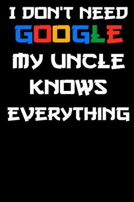 Book cover for I don't need google my uncle knows everything Notebook Birthday Gift