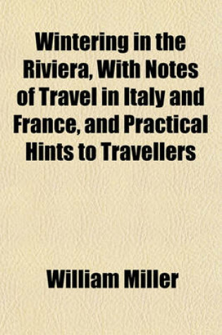 Cover of Wintering in the Riviera, with Notes of Travel in Italy and France, and Practical Hints to Travellers