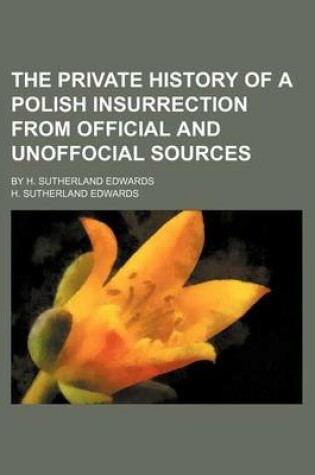 Cover of The Private History of a Polish Insurrection from Official and Unoffocial Sources; By H. Sutherland Edwards