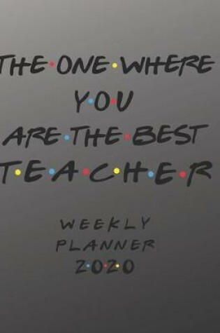 Cover of Teacher Weekly Planner 2020 - The One Where You Are The Best