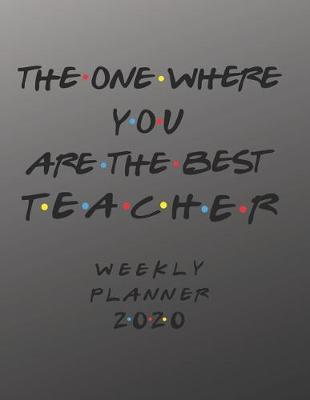 Book cover for Teacher Weekly Planner 2020 - The One Where You Are The Best