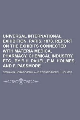 Cover of Universal International Exhibition, Paris, 1878. Report on the Exhibits Connected with Materia Medica, Pharmacy, Chemical Industry, Etc., by B.H. Pauel, E.M. Holmes, and F. Passmore