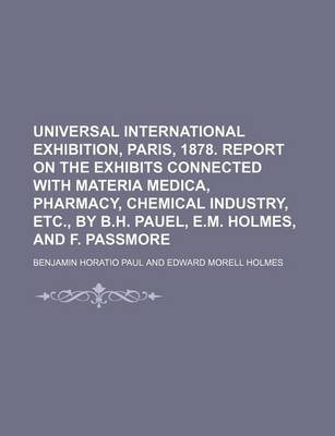 Book cover for Universal International Exhibition, Paris, 1878. Report on the Exhibits Connected with Materia Medica, Pharmacy, Chemical Industry, Etc., by B.H. Pauel, E.M. Holmes, and F. Passmore